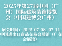 2025年第27届中国（广州）国际建筑装饰博览会（中国建博会广州）